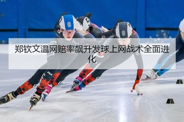郑钦文温网赔率飙升发球上网战术全面进化