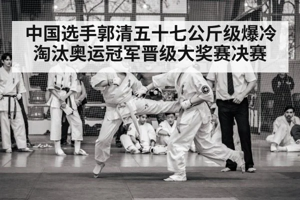 中国选手郭清五十七公斤级爆冷淘汰奥运冠军晋级大奖赛决赛