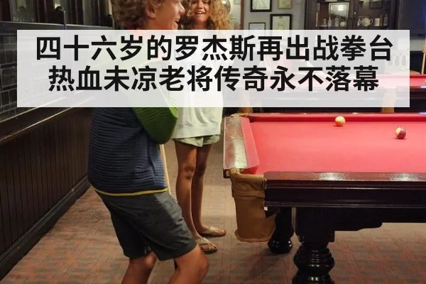 四十六岁的罗杰斯再出战拳台热血未凉老将传奇永不落幕