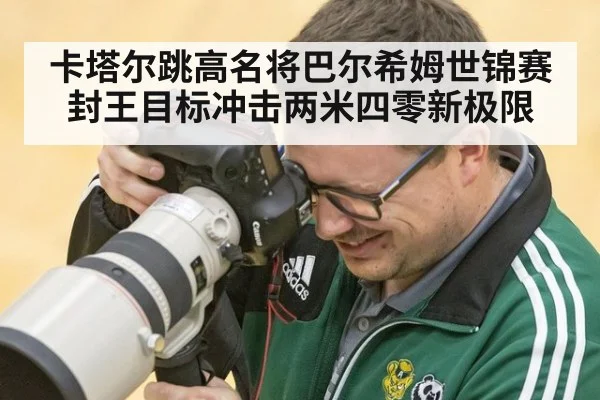 卡塔尔跳高名将巴尔希姆世锦赛封王目标冲击两米四零新极限